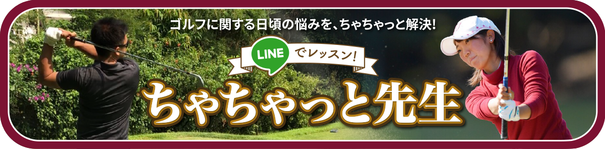 ゴルフに関する日頃の悩みを、ちゃちゃっと解決！「LINEでレッスン！ちゃちゃっと先生」